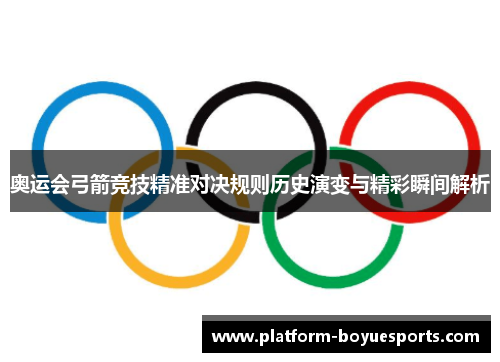 奥运会弓箭竞技精准对决规则历史演变与精彩瞬间解析
