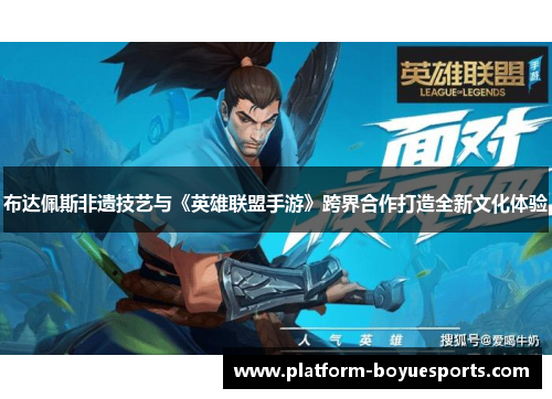 布达佩斯非遗技艺与《英雄联盟手游》跨界合作打造全新文化体验