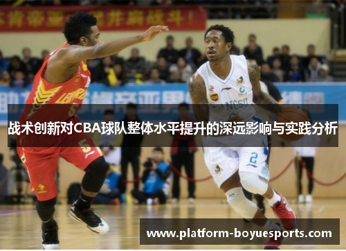 战术创新对CBA球队整体水平提升的深远影响与实践分析