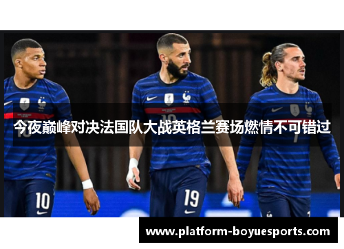 今夜巅峰对决法国队大战英格兰赛场燃情不可错过