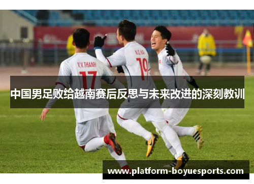 中国男足败给越南赛后反思与未来改进的深刻教训