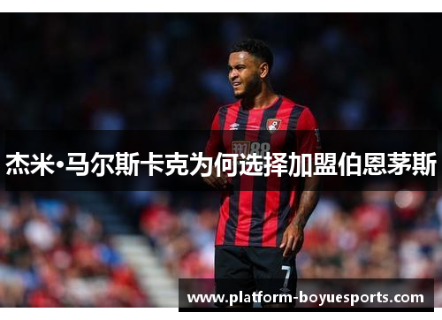 杰米·马尔斯卡克为何选择加盟伯恩茅斯