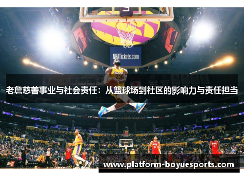 老詹慈善事业与社会责任:从篮球场到社区的影响力与责任担当 老詹慈善事业与社会责任:从篮球场到社区的影响力与责任担当