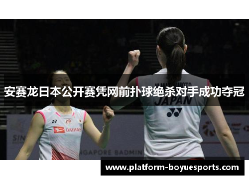 安赛龙日本公开赛凭网前扑球绝杀对手成功夺冠