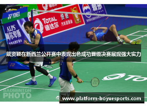 戴资颖在新西兰公开赛中表现出色成功晋级决赛展现强大实力