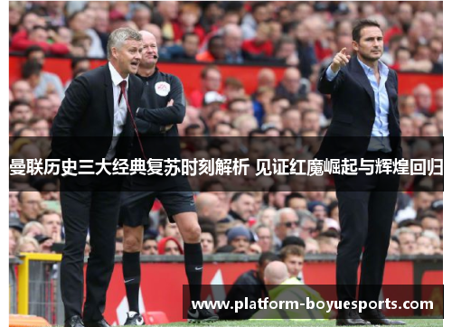曼联历史三大经典复苏时刻解析 见证红魔崛起与辉煌回归 曼联历史三大经典复苏时刻解析 见证红魔崛起与辉煌回归