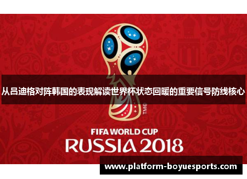 从吕迪格对阵韩国的表现解读世界杯状态回暖的重要信号防线核心 从吕迪格对阵韩国的表现解读世界杯状态回暖的重要信号防线核心