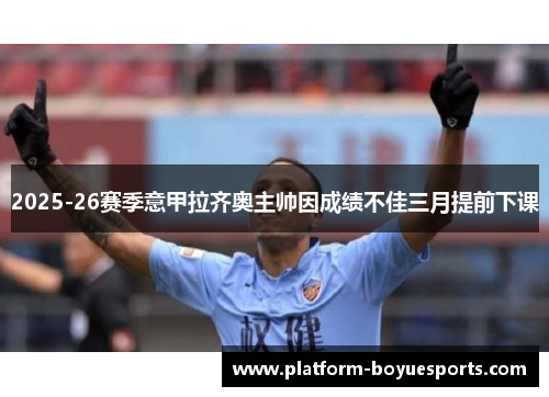 2025-26赛季意甲拉齐奥主帅因成绩不佳三月提前下课 2025-26赛季意甲拉齐奥主帅因成绩不佳三月提前下课