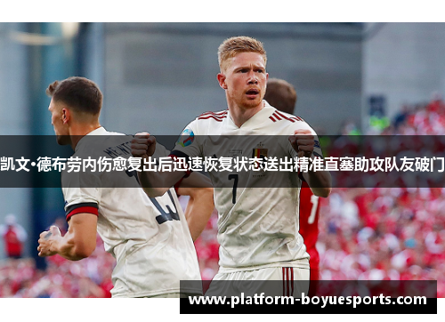 凯文·德布劳内伤愈复出后迅速恢复状态送出精准直塞助攻队友破门 凯文·德布劳内伤愈复出后迅速恢复状态送出精准直塞助攻队友破门
