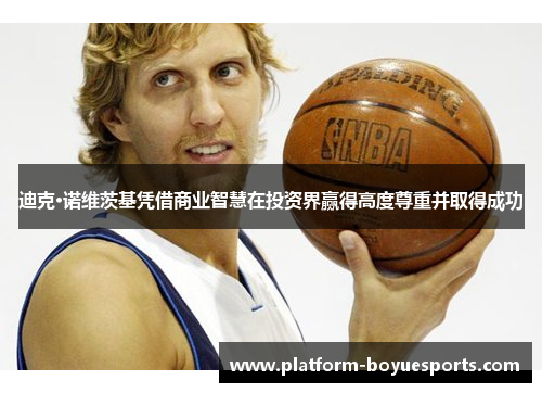 迪克·诺维茨基凭借商业智慧在投资界赢得高度尊重并取得成功