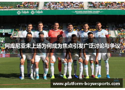 阿库尼亚未上场为何成为焦点引发广泛讨论与争议 阿库尼亚未上场为何成为焦点引发广泛讨论与争议